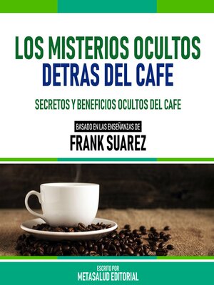 cover image of Los Misterios Ocultos Detras Del Cafe--Basado En Las Enseñanzas De Frank Suarez